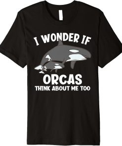 I Wonder If Orcas Think About Me Too Funny Orca Premium T-Shirt