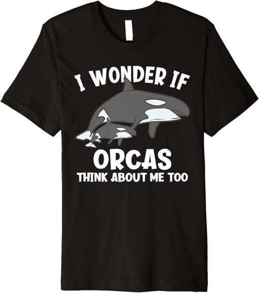 I Wonder If Orcas Think About Me Too Funny Orca Premium T-Shirt